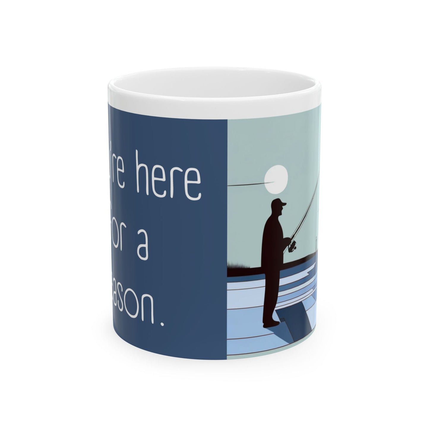 You're Here For A Reason - Fishing Ceramic Mug, 11oz