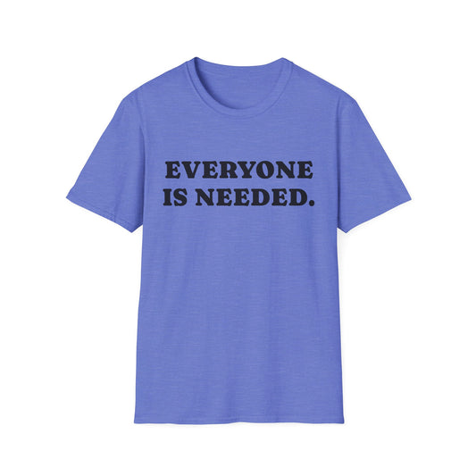 Everyone Is Needed Unisex Softstyle T-Shirt – Positive and Uplifting Message Tee